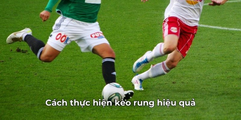 Cách Thực Hiện Kèo Rung Hiệu Quả